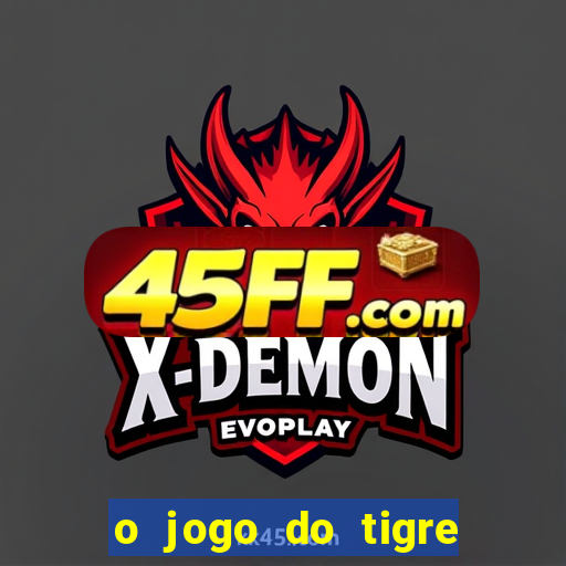 o jogo do tigre da dinheiro